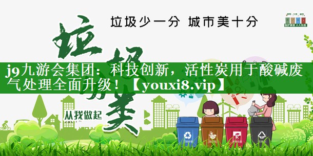 j9九游会集团：科技创新，活性炭用于酸碱废气处理全面升级！