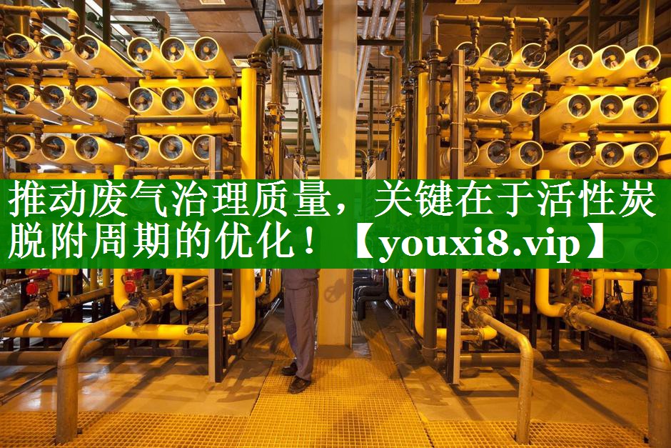 推动废气治理质量，关键在于活性炭脱附周期的优化！