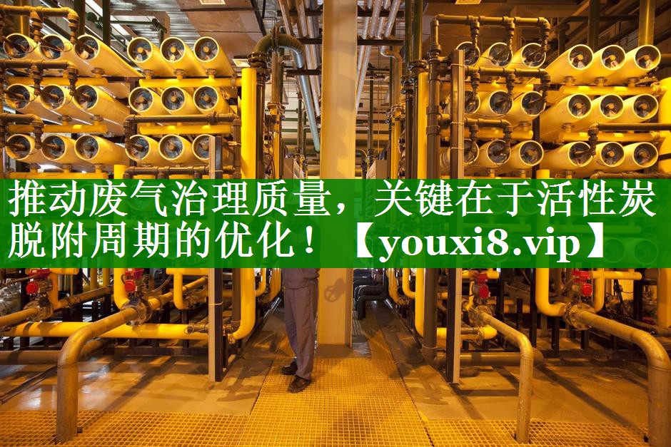 推动废气治理质量，关键在于活性炭脱附周期的优化！